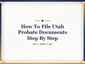 Filing Utah Probate Documents: a Step-by-Step Guide