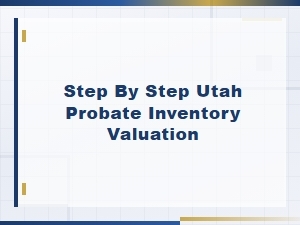 Utah Probate Inventory Valuation: a Step-by-Step Guide