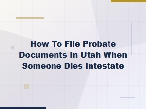 How to File Probate in Utah Without a Will