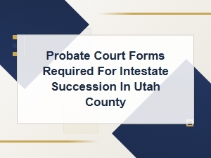 Utah County Probate Court Forms for Intestate Succession