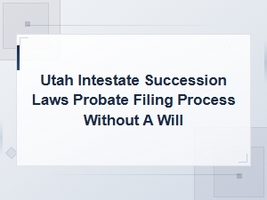 Utah Intestate Succession: Filing Probate Without a Will