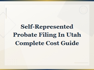 Utah Probate Filing Fees: a Cost Guide for Self-Represented