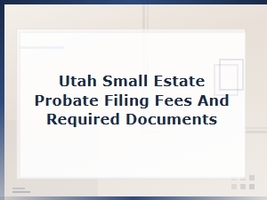 Utah Small Estate Probate: Fees & Required Documents