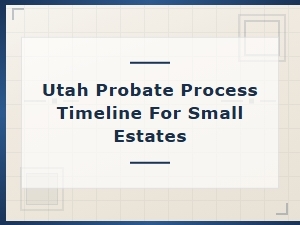 Utah Probate Timeline for Small Estates