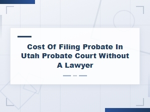 Utah Probate Filing Costs Without an Attorney