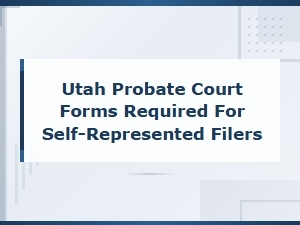 Utah Probate Court Forms for Self-Represented Filers